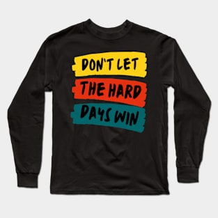 don't let the hard days win Long Sleeve T-Shirt